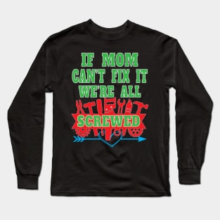 If Mom Can't Fix It We're All Screwed Mrs Fix It Great Moms Long Sleeve T-Shirt